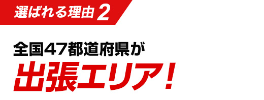 選ばれる理由2　全国47都道府県が出張エリア！