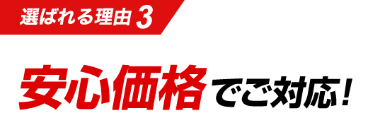 選ばれる理由3　安心価格でご対応！